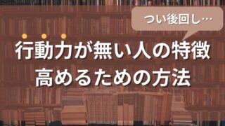つい後回しにしてしまう…行動力が無い人の特徴と高めるための方法とは?