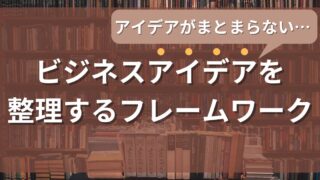アイデアを絞り込む！ビジネスアイデアを整理し収束させるフレームワーク