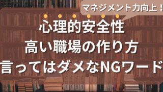 マネジメントに!心理的安全性の高い職場の作り方と言ってはダメなNGワード